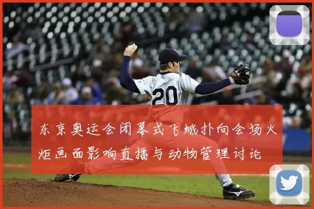 东京奥运会闭幕式飞蛾扑向会场火炬画面影响直播与动物管理讨论